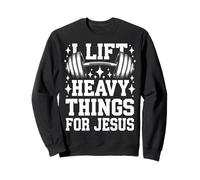 Weightlifting I Lift Heavy Things For Jesus Sweatshirt