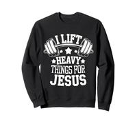 Weightlifting I Lift Heavy Things For Jesus Sweatshirt