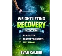 Weightlifting Recovery System: How to Heal Faster, Protect Your Joints, and Keep Making Strength Gains: 15 (Recovery Series)