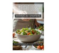 WEIGHTLOSS for WOMEN 35+ STARTERS: The progress and proven plan to sustainable weight loss with lifelong energy.