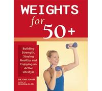 Weights for 50+: Building Strength, Staying Healthy and Enjoying an Active Lifestyle