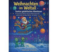 Weihnachten im Weltall - Santas galaktisches Abenteuer: Ein kosmisches Malbuch über den Weihnachtszauber, welches nicht von dieser Welt ist - ab 3 ... ... - Santas Abenteuerreise durch Zeit und Raum)