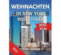 WEIHNACHTEN IN NEW YORK REISEFÜHRER 2025-2026: Ihr ultimativer Reiseführer zu festlicher Beleuchtung, Weihnachtsmärkten, Eislaufen und Winterwundern
