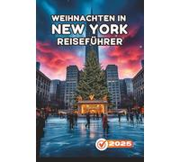 WEIHNACHTEN IN NEW YORK REISEFÜHRER 2025: Urlaubsattraktionen, Eislaufplätze, festliche Märkte, Broadway-Shows und Winterrouten für Familien, Paare und Erstbesucher
