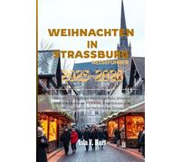 WEIHNACHTEN IN STRASSBURG REISEFÜHRER 2026-2026: Eine magische Reise durch Europas ältesten Weihnachtsmarkt - Lichter, Traditionen und Winterzauber im Herzen des Elsass