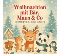 Weihnachten mit Bär, Maus & Co - Reime für kleine Kinder: 24 fröhliche Tier-Reime für Kinder - Ein Adventsbuch voller Fantasie, Bewegung und Weihnachtszauber