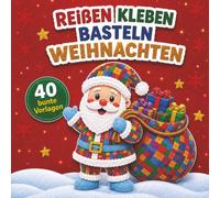 Weihnachten - Reißen, Kleben, Basteln - Bastelbuch für Kinder: 40 bunte Weihnachtsmotive mit Weihnachtsmann, Rentier, Schneemann... Kreatives Bastelbuch Weihnachten für Kinder ab 2 Jahren