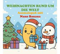 Weihnachten rund um die Welt: Ausmalspaß mit Nano Banana - fröhliche Weihnachtsbräuche aus aller Welt zum Entdecken und Ausmalen (malerisch Lernen)
