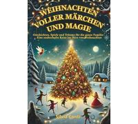 WEIHNACHTEN VOLLER MÄRCHEN UND MAGIE: Geschichten, Spiele und Träume für die ganze Familie - Eine zauberhafte Reise ins Herz von Weihnachten