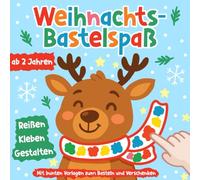 Weihnachts-Bastelspaß ab 2 Jahren: Reißen, Kleben & Gestalten - Mit bunten Vorlagen zum Basteln und Verschenken