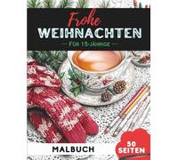 Weihnachts-Malbuch für 15-Jährige: Kreativer Weihnachtszauber für Jugendliche (Malbücher für 15-Jährige)
