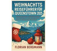 WEIHNACHTS REISEFÜHRER FÜR QUEENSTOWN 2025: Festliche Abenteuer, landschaftliche Wunder und Insidertipps für einen unvergesslichen Urlaub im Alpenparadies Neuseelands