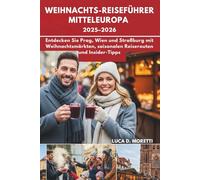 WEIHNACHTS-REISEFÜHRER MITTELEUROPA 2025-2026: Entdecken Sie Prag, Wien und Straßburg mit Weihnachtsmärkten, saisonalen Reiserouten und Insider-Tipps