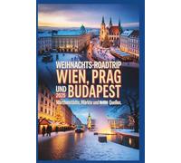Weihnachts-Roadtrip Wien, Prag und Budapest 2025: Märchenhafte Städte, Märkte und heiße Quellen