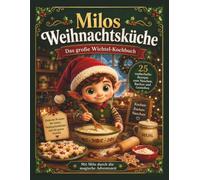 Weihnachtsbackbuch für Kinder: Milos Wichtel-Kochbuch mit 25 einfachen Rezepten für Advent und Weihnachten: Backen mit Kindern, Wichtelgeschichten und ... Plätzchen, Snacks und gemütliche Adventstage