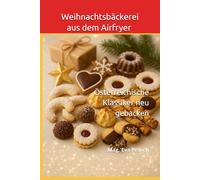 Weihnachtsbäckerei aus dem Airfryer: Österreichische Klassiker neu gebacken (Meine Weihnachtsbücher - Festliche Genussreise)