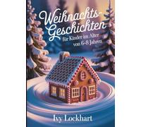 Weihnachtsgeschichten für Kinder im Alter von 6-8 Jahren: 13 herzerwärmende Gute-Nacht-Geschichten über Freundschaft, Güte und Selbstvertrauen - das perfekte Geschenk für Kinder