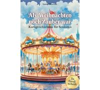 Weihnachtsgeschichten für Senioren: Als Weihnachten noch Zauber war: Kurzgeschichten für Senioren: 5 Minuten Weihnachtsgeschichten für Senioren mit ... - Adventskalender - Geschichten zum Vorlesen)