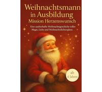Weihnachtsmann in Ausbildung - Mission Herzenswunsch: Eine zauberhafte Weihnachtsgeschichte voller Magie, Liebe und Weihnachtslichterglanz für die ganze Familie ab 4 Jahren