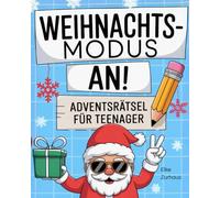 Weihnachtsmodus An!: Adventsrätsel für Teenager- kniffelige Denksportaufgaben für die schönste Zeit des Jahres