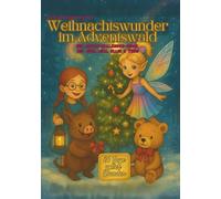 Weihnachtswunder im Adventswald: Ein magisches Adventsbuch für Kinder, 24 Geschichten, Rezepte & Rituale mit Juri, Lina, Ellie & Theo
