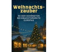Weihnachtszauber: 50 der schönsten Weihnachtsmärkte Europas