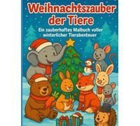 Weihnachtszauber der Tiere: Ein zauberhaftes Malbuch voller winterlicher Tierabenteuer
