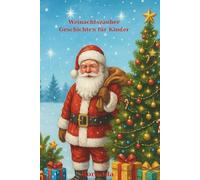 Weihnachtszauber - Geschichten für Kinder: Weihnachtszauber - Geschichten für Kinder: 20 liebevolle Weihnachtsgeschichten voller Magie, Freundschaft und Herz