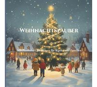 Weihnachtszauber: Märchenhafte Geschichten für Kinder und Familien