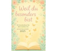 Weil du besonders bist - 24 Geschichten für dein starkes Ich: Ein inspirierender Adventskalender für Kinder - 24 Mutmach-Geschichten über Stärke, Selbstvertrauen und Einzigartigkeit