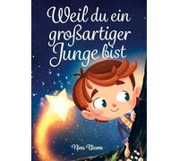 Weil du ein großartiger Junge bist: Inspirierende Geschichten über Mut, innere Stärke und Selbstvertrauen (Kinderbücher von Nina Blume)