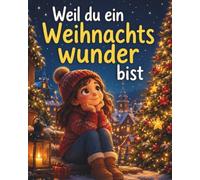 Weil du ein Weihnachtswunder bist: 18 Mutmachgeschichten für die schönste Zeit des Jahres