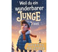 Weil du ein wunderbarer Junge bist - Ein Adventskalender mit 24 besonderen Geschichten über Mut, Achtsamkeit und Vertrauen in dich selbst | Perfektes Geschenk
