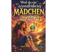 Weil du ein wunderbares Mädchen bist - jeden Tag: Ein Buch voller Mut, Herz und Magischer Momente- ein Kinderbuch über Selbstvertrauen und innere Stärke für Mädchen ab fünf Jahren
