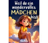 Weil du ein wundervolles Mädchen bist: Inspirierende Geschichten über Mut, innere Stärke und Selbstvertrauen (Kinderbücher von Nina Blume)