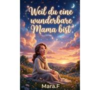 Weil du eine wunderbare Mama bist: Ein besonderes Buch über Selbstliebe, Gelassenheit und das Loslassen des schlechten Gewissens für wundervolle Mütter, wie auch du eine bist