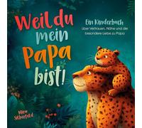 Weil du mein Papa bist: Ein Kinderbuch über Vertrauen, Nähe und die besondere Liebe zwischen Vater und Kind