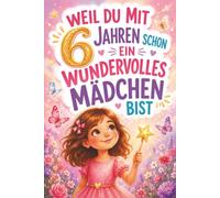 Weil du mit 6 Jahren schon ein wundervolles Mädchen bist: Das perfekte Geschenk für Mädchen zum 6. Geburtstag, zur Einschulung oder zu Weihnachten