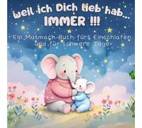 Weil ich Dich lieb hab... IMMER!: Ein Mutmach-Buch fürs Einschlafen und für schwere Tage