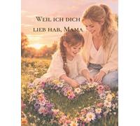 Weil ich dich lieb hab, Mama: Ein Erinnerungsbuch zum Ausfüllen & Gestalten