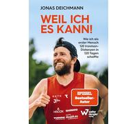 Weil ich es kann!: Wie ich als erster Mensch 120 Ironman-Distanzen in 120 Tagen schaffte. Inspirierende Biografie über mentale Stärke, Selbstdisziplin und extreme körperliche Belastung