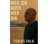 Weil ich noch hier bin: Ein Leben mit Brüchen, Hoffnung und der Kraft, nicht aufzugeben (Leben, wenn es schwer wird - Eine Romanreihe von Tobias Falk)