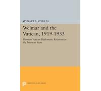 Weimar and the Vatican, 1919-1933: German-Vatican Diplomatic Relations in the Interwar Years (Princeton Legacy Library): 608