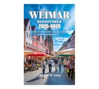 WEIMAR REISEFÜHRER 2025-2026: Ein Paradies für Kunst-, Literatur- und Geschichtsinteressierte