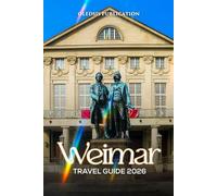 WEIMAR TRAVEL GUIDE 2026: “Top Attractions, Local Secrets, and Insider Tips for Making the Most of Your Stay in Weimar”