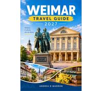 WEIMAR TRAVEL GUIDE 2027: Explore Classical Culture, Bauhaus Design, and Twentieth Century History With Clear Itineraries and Budget Advice