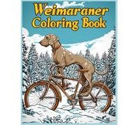Weimaraner Dog Coloring Book: Weimaraner on a Bike Coloring Pages for Stress Relief