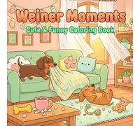 Weiner Moments: Cute & Funny Coloring Book of Dachshund Adventures, Cute Dogs, Silly Faces, Joyful Joyful, for All Ages, Dog Lovers