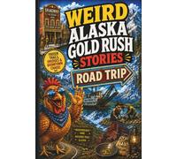 Weird Alaska Gold Rush Stories: Strange Boomtowns, Frozen Trails, Beach Gold, Con Men, Ghost Towns, and the Wildest Road Trip Through Alaska’s Mining Past (SparkTrail Weird America Series)