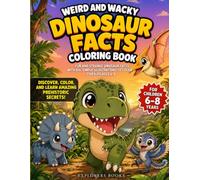 WEIRD AND WACKY DINOSAUR FACTS COLORING BOOK: Fun and Strange Dinosaur Facts with Big, Simple Illustrations to Color - for Kids Ages 6-8